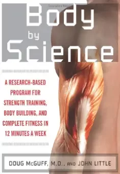 Body by Science: A Research Based Program to Get the Results You Want in 12 Minutes a Week