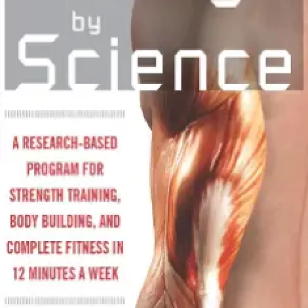 Body by Science: A Research Based Program to Get the Results You Want in 12 Minutes a Week